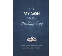 For My Son on His Wedding Day: Words of Love, Wisdom, and Pride for Today and Forever After