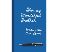 For My Wonderful Brother - Writing His Own Story: A thoughtful notebook for your brother - 100 lined pages, the perfect birthday, Christmas, or ... dreams, and the story he’s still writing.