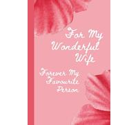 For My Wonderful Wife - Forever My Favorite Person: 100 Lined Pages. A Romantic Notebook Gift for Your Wife - Love Notes, Memories & Everyday Reminders of Your Love