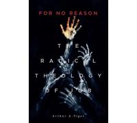 For No Reason: The Radical Theology of Job and What It Reveals About Suffering, Grief, and the Silence of God (Art of Living)