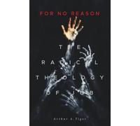 For No Reason: The Radical Theology of Job and What It Reveals About Suffering, Grief, and the Silence of God (The Art of Living)