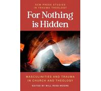 For Nothing is Hidden: Masculinities and Trauma in Church and Theology