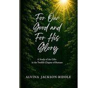For Our Good and For His Glory: A Study of the Gifts in the Twelfth Chapter of Romans