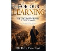 FOR OUR LEARNING: Timeless lessons from the lives of the children of Israel in the wilderness