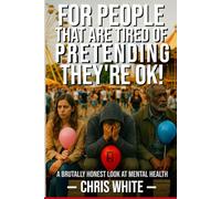FOR PEOPLE WHO ARE TIRED OF PRETENDING THEY'RE OK!: A Brutally Honest Look at Mental Health