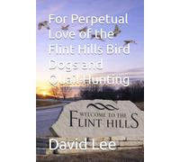For Perpetual Love of the Flint Hills Bird Dogs and Quail Hunting (For Love of...)