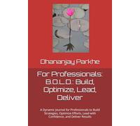 For Professionals: B.O.L.D.: Build, Optimize, Lead, Deliver: A Dynamic Journal for Professionals to Build Strategies, Optimize Efforts, Lead with Confidence, and Deliver Results