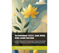 For Professionals: T.R.A.C.K.: Target, Review, Action, Commit, Keep Going: A Practical Journal for Professionals to Target Goals, Review Progress, Take Action, Commit, and Keep Moving Forward