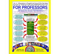 FOR PROFESSORS Teachers, Students, Execs, High School thru Post-Doc; 150 Ideas-for-Action TEXTBOOKS on 22 new KINDS of Science:: Volume 4 of 4: 32 ... Excerpts from 18 Recent of our 150 Books