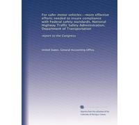 For safer motor vehicles--more effective efforts needed to insure compliance with Federal safety standards, National Highway Traffic Safety ... of Transportation: report to the Congress