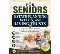 For Seniors: Estate Planning, Wills, and Living Trusts: Learn How to Safeguard Your Estate, Create Essential Legal Documents, and Ensure Your Wishes Are Honored
