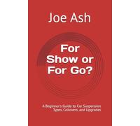 For Show or For Go?: A Beginner's Guide to Car Suspension Types, Coilovers, and Upgrades (The Go, Stop, & Turn Series)