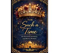For Such A Time: An Esther Journal For the Brave Woman