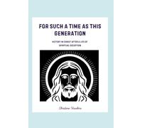 For Such a Time As This Generation: Victory in Christ After a Life of Spiritual Deception