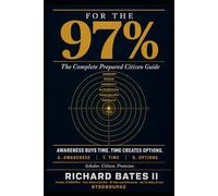 For the 97%: The Complete Prepared Citizen Guide to Awareness, Readiness, and Action for People Who Have Real Lives and Real Responsibilities