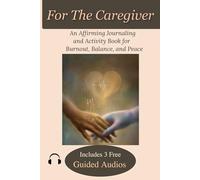 For The Caregiver: An Affirming Journaling And Activity Book For Burnout, Balance, And Peace