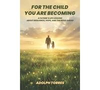 For the Child You Are Becoming: A Father’s Life Lessons About Resilience, Hope, and the Road Ahead