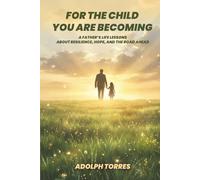 For the Child You Are Becoming: A Father’s Life Lessons About Resilience, Hope, and the Road Ahead