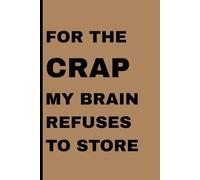 For the CRAP my brain refuses to store: Funny Gift Notebook Journal for Forgetful Friends and Family