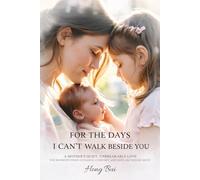 For The Days I Can’t Walk Beside You: A Mother’s Quiet, Unbreakable Love - Written For The Moments When Guidance, Comfort, And Hope Are Needed Most.