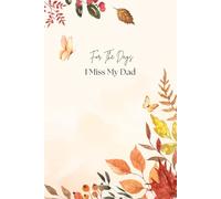 For The Days I Miss My Dad; A grief journal: Grief self help. Bereavement Dad Loss of Dad