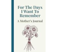 For The Days I Want To Remember: A Mother's Journal