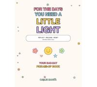 For the Days You Need a Little Light: A Feel-Good Journal to Reflect, Release, Reset & Manifest Better Days