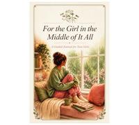 For the Girl in the Middle of It All: A Guided Journal for Teen Girls with 120+ Questions for Self-Discovery, Confidence, and Finding Your Voice