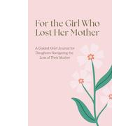 For the Girl Who Lost Her Mother: A Guided Grief Journal for Daughters | Daily Prompts to Process Loss, Cope with Grief, and Honor Your Mother’s Memory