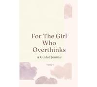 For The Girl Who Overthinks: A Guided Journal for Anxiety Relief, Emotional Clarity, Mindfulness & Self-Reflection