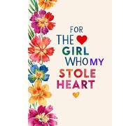 For the Girl Who Stole My Heart: "A Sweet Journal Full of Love Notes, Memories, and Reasons Why She’s Everything to You"