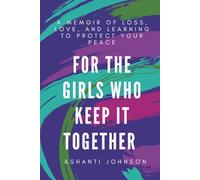 For the Girls Who Keep It Together: A Memoir of Loss, Love, and Learning to Protect Your Peace