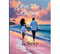 For the Grown & Sexy The ultimate Wellness Workbook