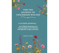 for the journey of chIldhood wounds: A Guided Journal. From Childhood Abandonment and Emotional Neglect Toward Wholeness. With Reflections, Prompts, and Prayers.