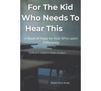 For The Kid Who Needs To Hear This: A Book of Hope for Kids Who Learn Differently