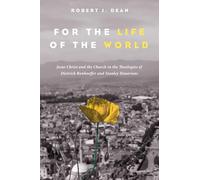 For the Life of the World: Jesus Christ and the Church in the Theologies of Dietrich Bonhoeffer and Stanley Hauerwas