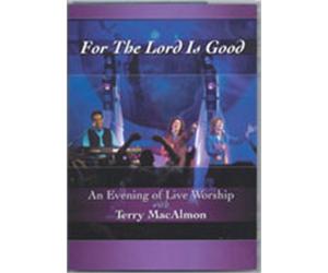 For the Lord Is Good: An Evening of Live Worship with Terry MacAlmon Dvd!