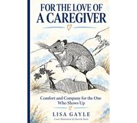 FOR THE LOVE OF A CAREGIVER: Comfort and Company for the One Who Shows Up