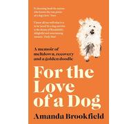 For the Love of a Dog: A Memoir of Meltdown, Recovery, and a Golden Doodle