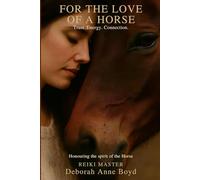 For the Love of a Horse: "A Spiritual Journey of Energy Healing, Trust, and Deep Connection with Horses Through Reiki and Natural Horsemanship"