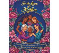 For the Love of a Mother: A Coloring Journal that Honors the Strength and Beauty of Motherhood