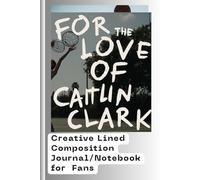 For the Love of Caitlin Clark: Creative Lined Composition Journal/Notebook for Fans: "6 by 9 inch" Handy Ruled Pad for School, College, Travel and for All Who Love Her and are Inspired by Her