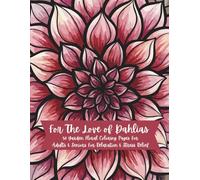 For The Love Of Dahlias: 50 Garden Floral Coloring Pages For Adults & Seniors For Relaxation & Stress Relief
