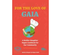 FOR THE LOVE OF GAIA: A Mother-Daughter Vegan Cookbook for Our Community