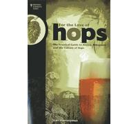 For The Love of Hops: The Practical Guide to Aroma, Bitterness and the Culture of Hops (Brewing Elements)