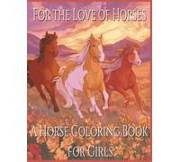 For the Love of Horses: A Horse Coloring Book for Girls: 25 Beautiful Illustrations to Color | Perfect for Horse Crazy Girls and Tweens