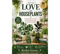 For the Love of Houseplants: Everything You Need to Grow and Care for Your Indoor Garden