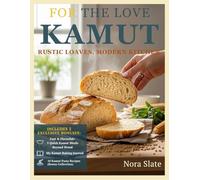 For the Love of Kamut: Rustic Loaves, Modern Kitchen, Stress-free Sourdough Bread using Straightforward Recipes and Everyday Baking Supplies