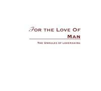 For the Love of Man: The Unrules of Lovemaking