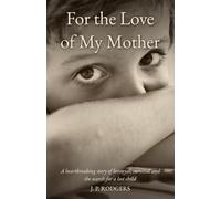 For the love of My Mother: A Heartbreaking Story of Betrayal, Survival, and the Search for a Lost Child